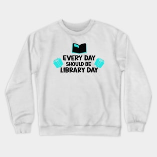 Every Day Should Be Library Day / Library lovers day Crewneck Sweatshirt